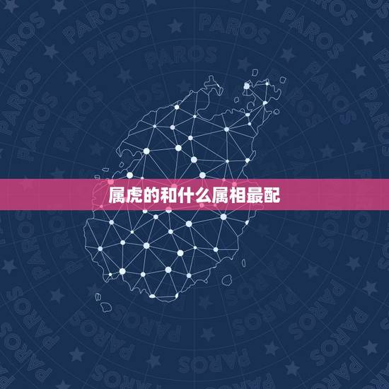 属虎的和什么属相最配，相克，属虎的与什么相冲？与什么相克？