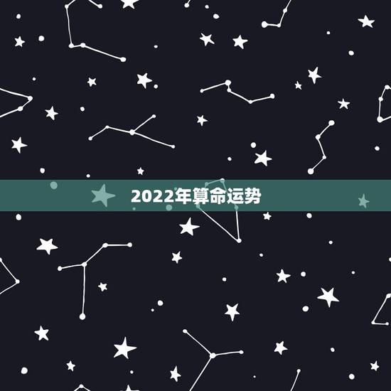 2022年算命运势，八字预测2022年运势