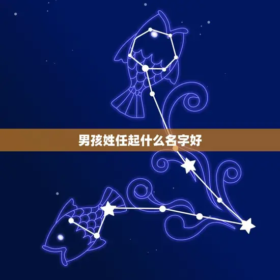 男孩姓任起什么名字好 男孩姓任起什么名字好