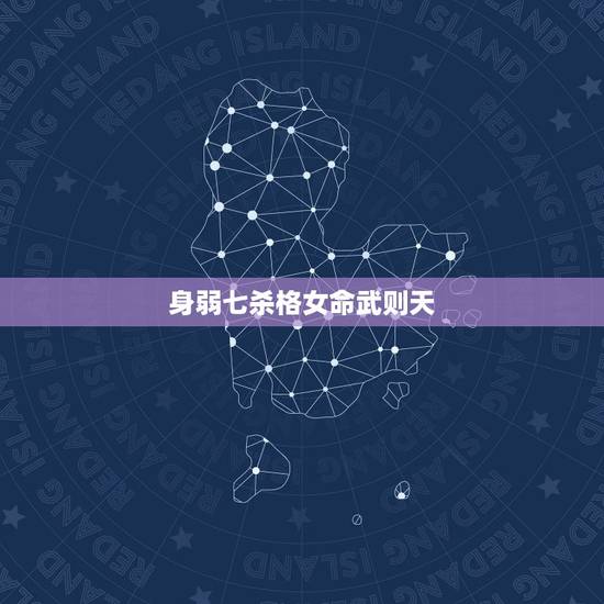 身弱七杀格女命武则天，身弱七杀无制女命的特点
