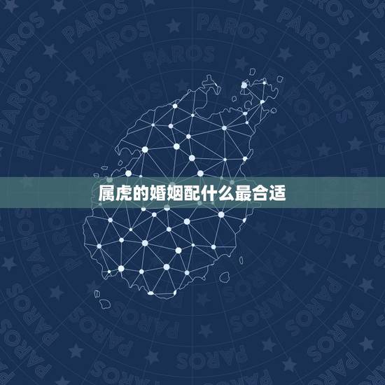 属虎的婚姻配什么最合适，女的98年的属虎和什么属相最配