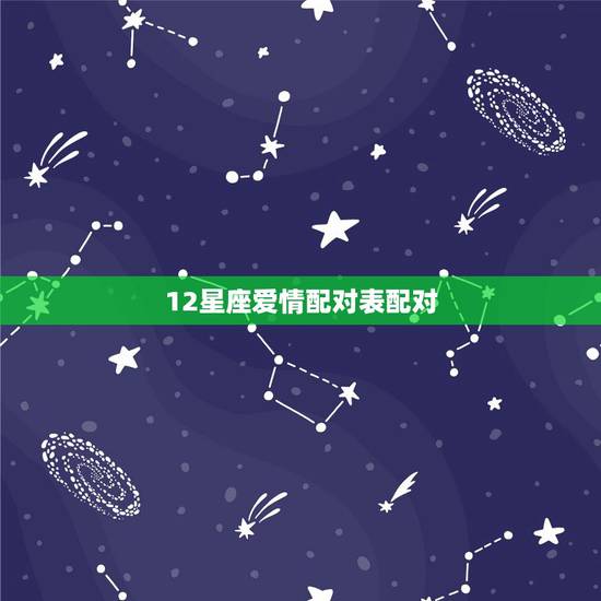 12星座爱情配对表配对 12星座最佳夫妻配对
