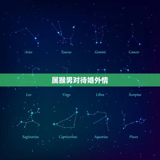 属猴男对待婚外情，属猴男对待喜欢的女孩