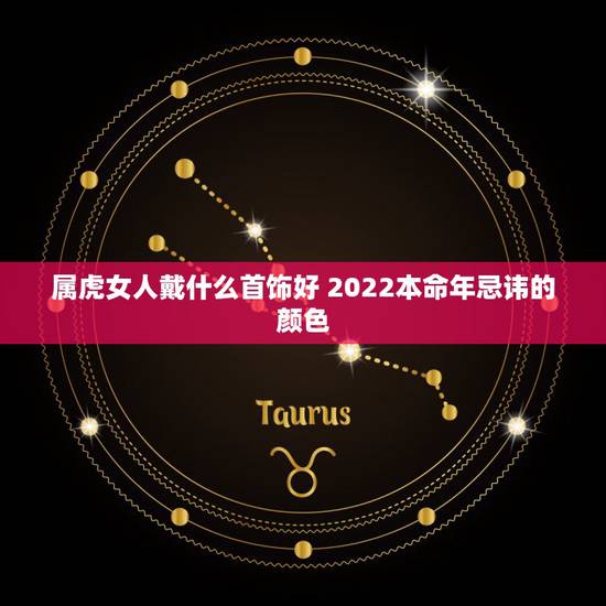 属虎女人戴什么首饰好 2022本命年忌讳的颜色