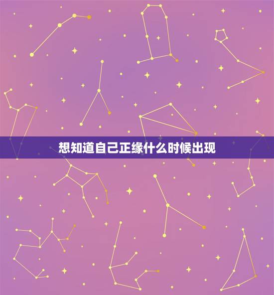 想知道自己正缘什么时候出现，怎么判断正缘什么时候出现？