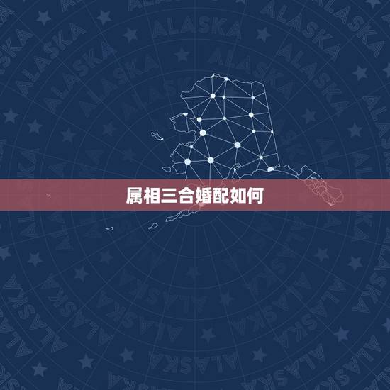 属相三合婚配如何，属相搭配