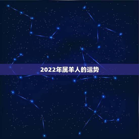 2022年属羊人的运势,属羊的2022年财运如何 2022年属羊人的运势,属羊的2022年财运如何
