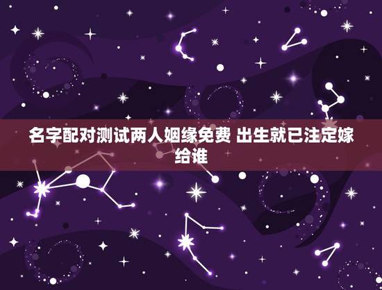 名字配对测试两人姻缘免费 出生就已注定嫁给谁