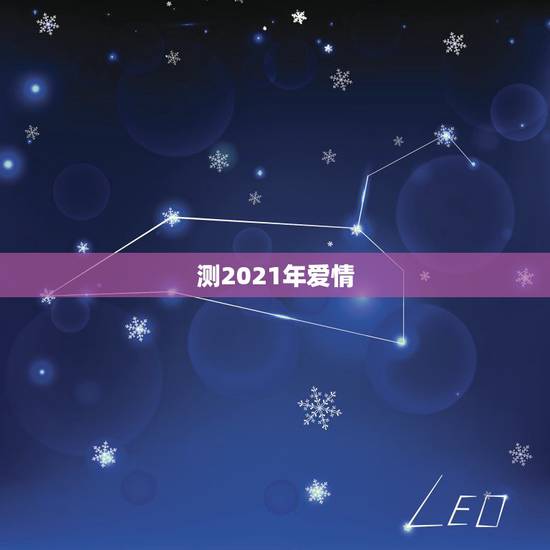 测2021年爱情,摩羯座2021年感情运势 测2021年爱情,摩羯座2021年感情运势