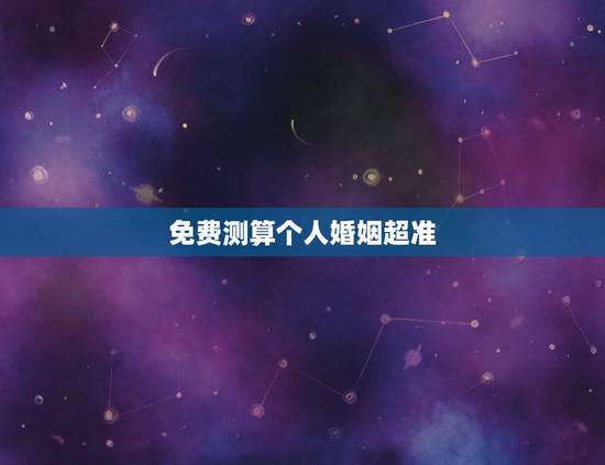 免费测算个人婚姻超准,免费生辰八字算婚姻 免费测算个人婚姻超准,免费生辰八字算婚姻