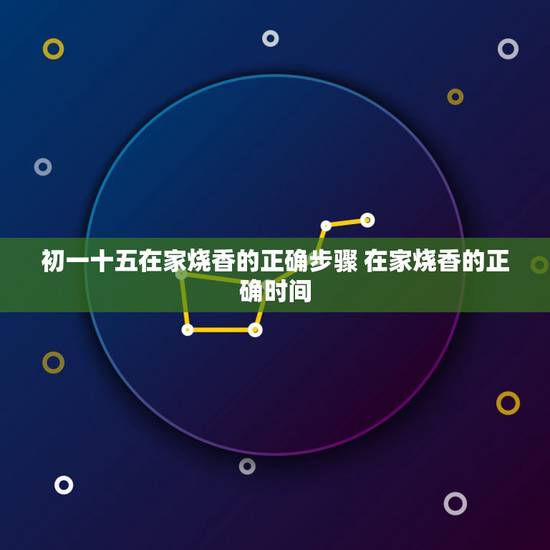 初一十五在家烧香的正确步骤 在家烧香的正确时间 初一十五在家烧香的正确步骤 在家烧香的正确时间