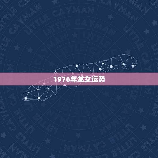 1976年龙女运势，1976年属龙运势