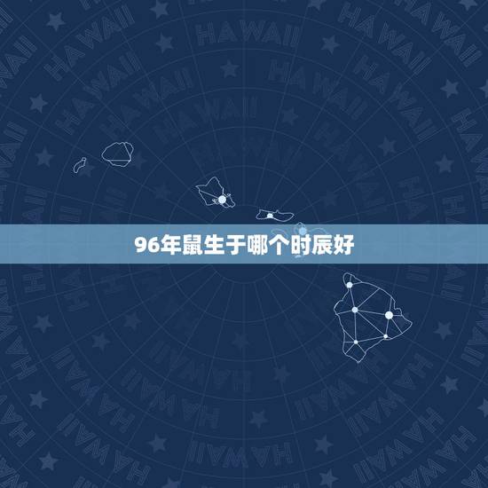 96年鼠生于哪个时辰好,属鼠1996涧下水命详解 96年鼠生于哪个时辰好,属鼠1996涧下水命详解