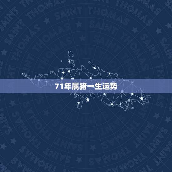 71年属猪一生运势，1971年属猪2021年运势及运程