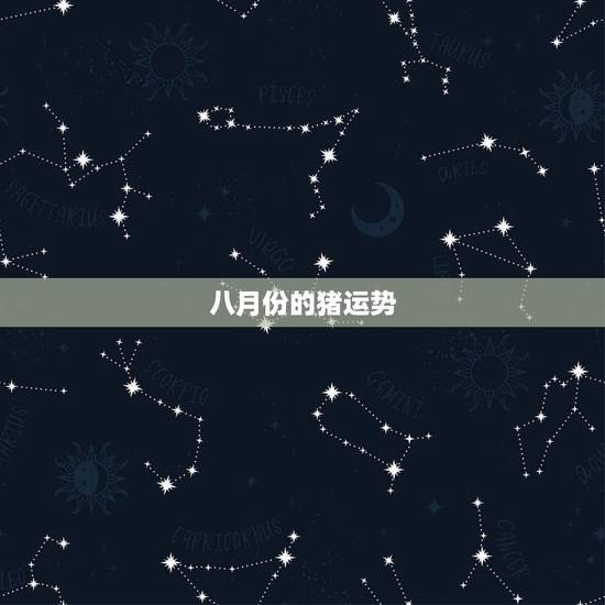八月份的猪运势，属猪运势8约