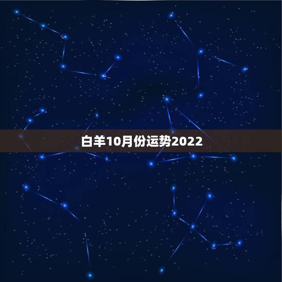 白羊10月份运势2022 白羊10月份运势2022