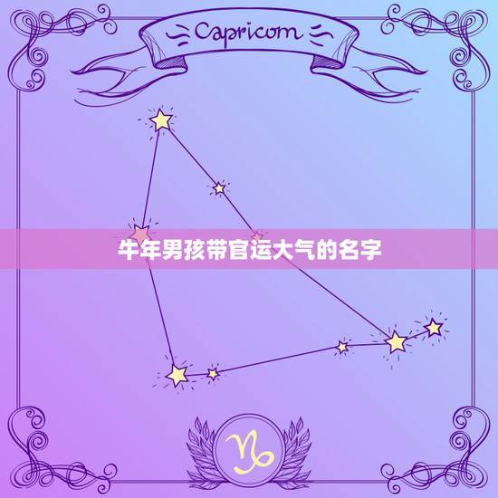 牛年男孩带官运大气的名字,含官运或财运兴旺的名字 牛年男孩带官运大气的名字,含官运或财运兴旺的名字