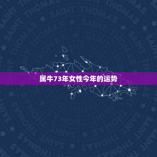属牛73年女性今年的运势,属牛女性73年农历7月13晨时生人今年运势 属牛73年女性今年的运势,属牛女性73年农历7月13晨时生人今年运势