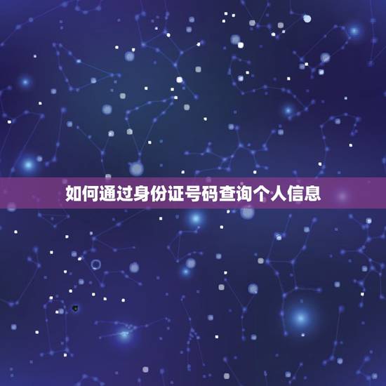 如何通过身份证号码查询个人信息,如何通过身份证号查房产? 如何通过身份证号码查询个人信息,如何通过身份证号查房产?