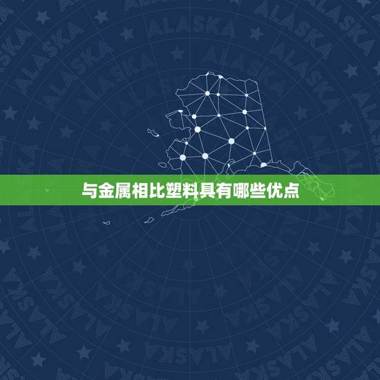 与金属相比塑料具有哪些优点,塑料与金属,木头,布相比有哪些优点 与金属相比塑料具有哪些优点,塑料与金属,木头,布相比有哪些优点