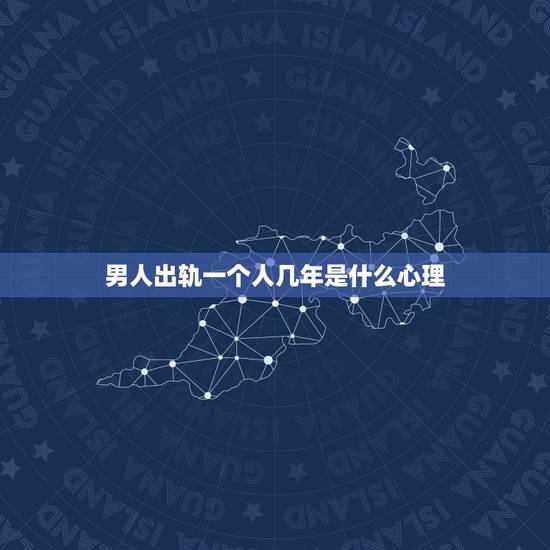 男人出轨一个人几年是什么心理，男人有个十年的情人，但同时又爱上另一个女