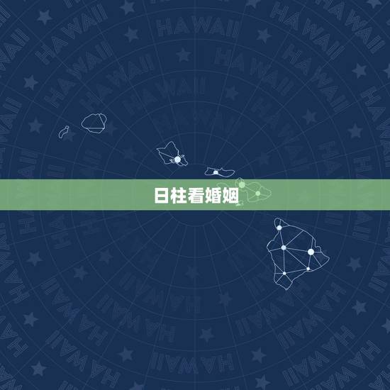 日柱看婚姻，看八字夫妻宫(日柱)婚姻断语55条：