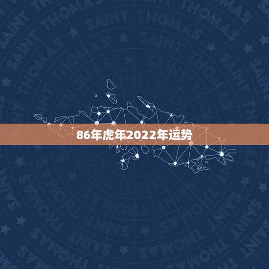 86年虎年2022年运势，属虎人一生最旺3个人