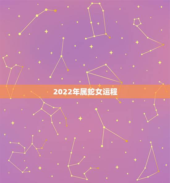 2022年属蛇女运程,属蛇人运程2022宋韶光 2022年属蛇女运程,属蛇人运程2022宋韶光