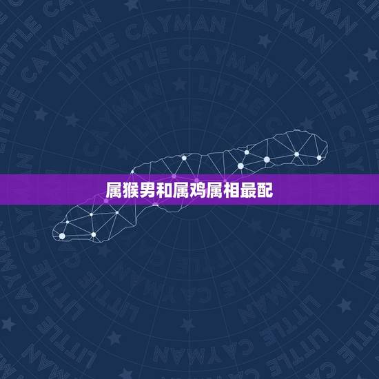 属猴男和属鸡属相最配，属猴和属鸡相配吗？