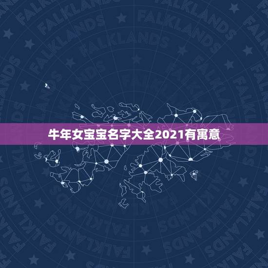 牛年女宝宝名字大全2021有寓意，女宝宝名字大全2021属牛