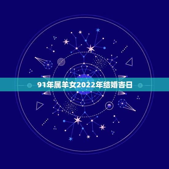 91年属羊女2022年结婚吉日，男羊女马2022年结婚吉日