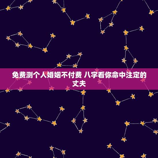免费测个人婚姻不付费 八字看你命中注定的丈夫