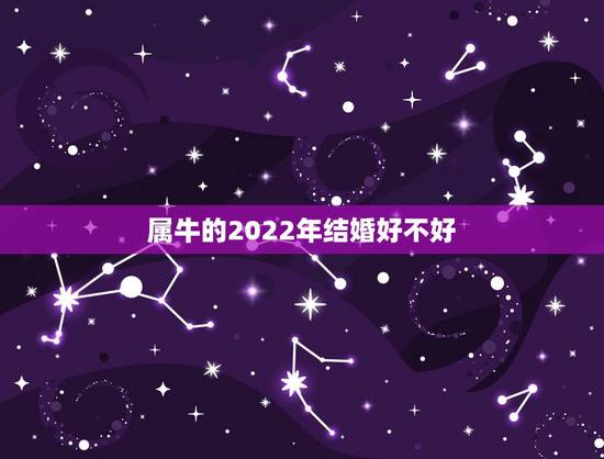 属牛的2022年结婚好不好,97年女2022年可以结婚吗 属牛的2022年结婚好不好,97年女2022年可以结婚吗
