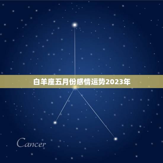 白羊座五月份感情运势2023年(爱情甜蜜升级单身者有桃花运) 白羊座五月份感情运势2023年(爱情甜蜜升级单身者有桃花运)