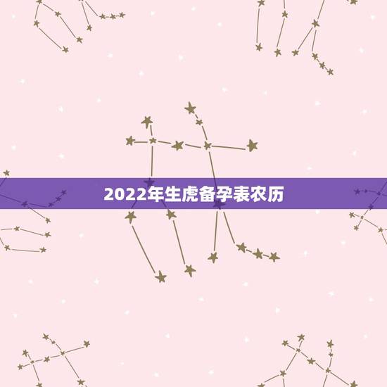 2022年生虎备孕表农历，2022年生虎宝宝好不好