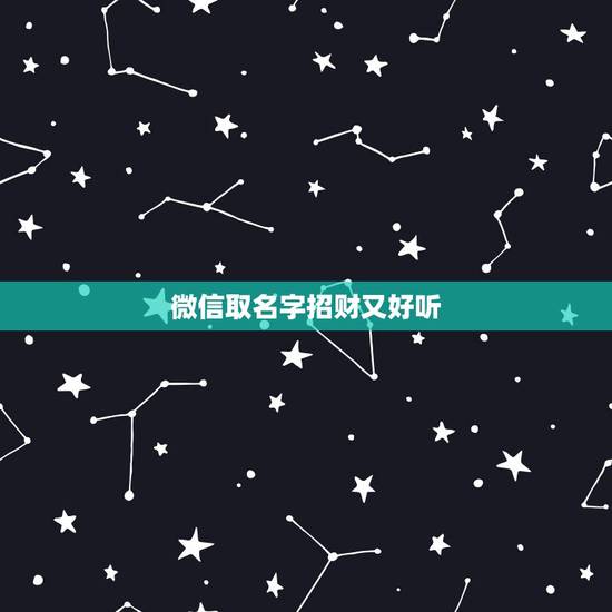 微信取名字招财又好听,招财的微信名字大全 微信取名字招财又好听,招财的微信名字大全