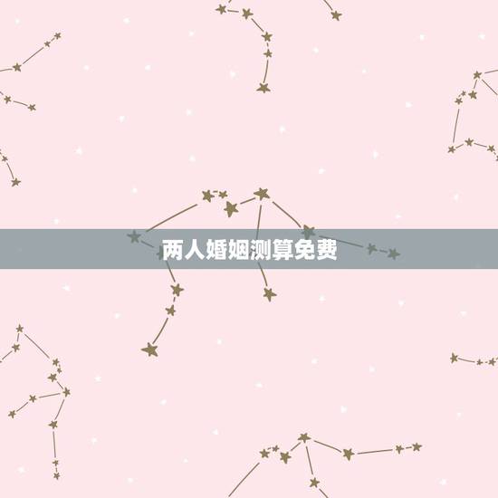 两人婚姻测算免费，名字配对测试两人姻缘免费？