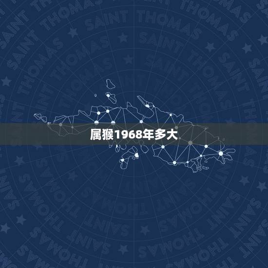 属猴1968年多大,68年出生属猴的是什么命 属猴1968年多大,68年出生属猴的是什么命