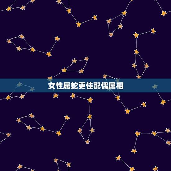女性属蛇更佳配偶属相,蛇女的配偶属什么最合适 女性属蛇更佳配偶属相,蛇女的配偶属什么最合适
