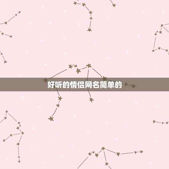 好听的情侣网名简单的,现在有什么好听的网名 好听的情侣网名简单的,现在有什么好听的网名