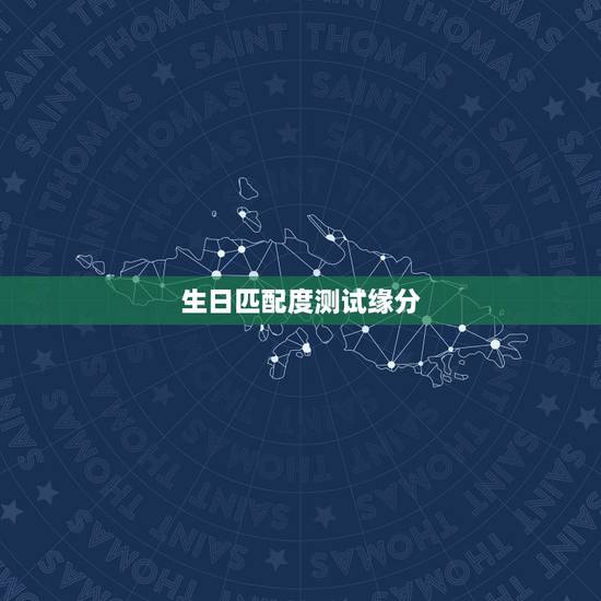 生日匹配度测试缘分，从生日分析两人的缘分