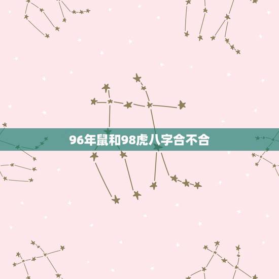 96年鼠和98虎八字合不合，男鼠和女虎是几等婚姻
