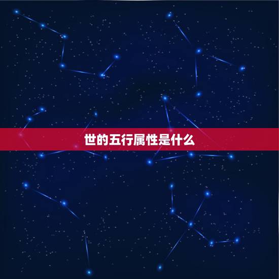世的五行属性是什么，世字在金木水火土中属什