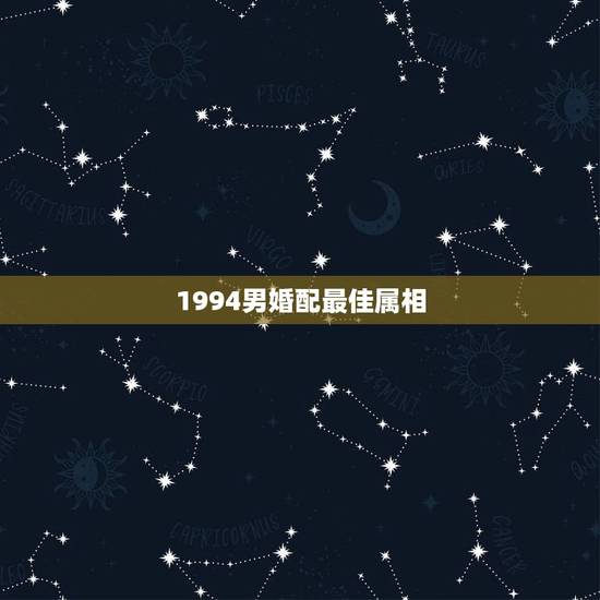 1994男婚配最佳属相，1994男属狗的和什么属相最配