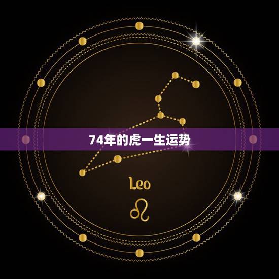 74年的虎一生运势，1974年属虎人的中晚年运势