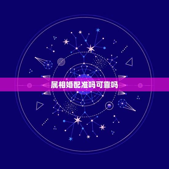 属相婚配准吗可靠吗，生肖配对准吗