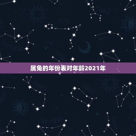 属兔的年份表对年龄2021年，2021年属兔虚岁多大