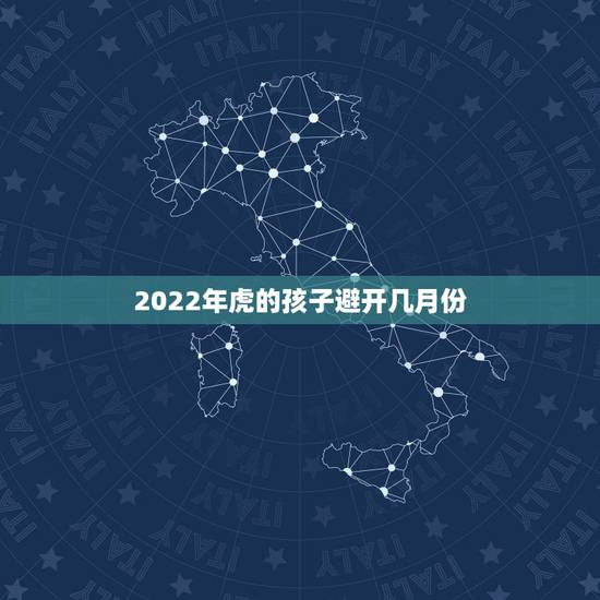 2022年虎的孩子避开几月份，2022年属虎宝宝几月出生最好