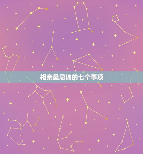 相亲最忌讳的七个事项,最忌讳什么,男女交往的十大禁忌,男女交往注意事项 相亲最忌讳的七个事项,最忌讳什么,男女交往的十大禁忌,男女交往注意事项