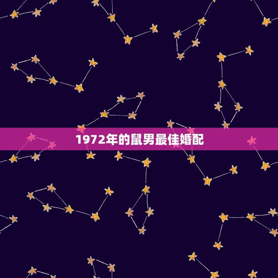 1972年的鼠男最佳婚配,72年属鼠和什么属相最配72年男与68女年相 1972年的鼠男最佳婚配,72年属鼠和什么属相最配72年男与68女年相